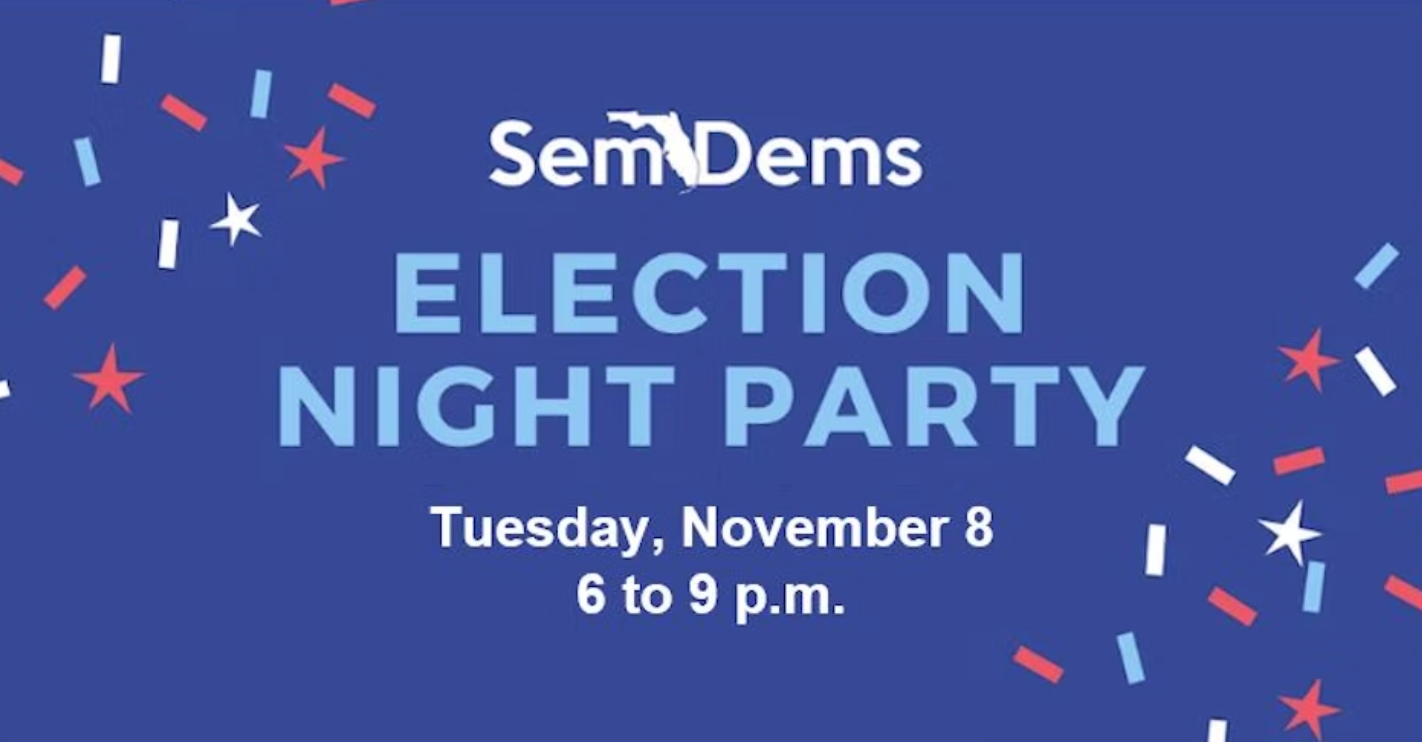 SemDems Election Night Party Tuesday November 8. 6 to 9 PM.