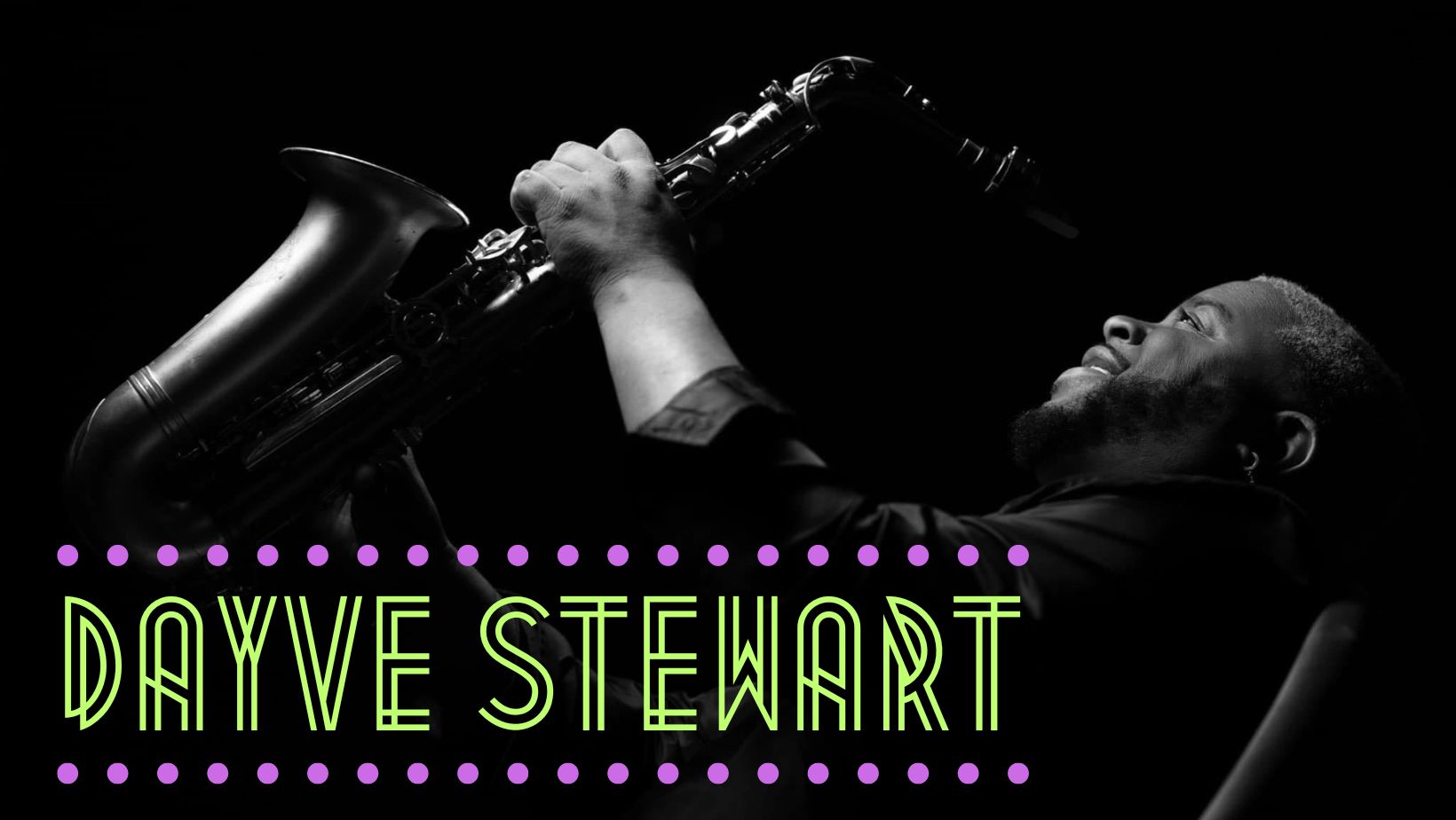 African-American man with a saxaphone leaning back on a black background with his name Dayve Stewart in neon green lettering